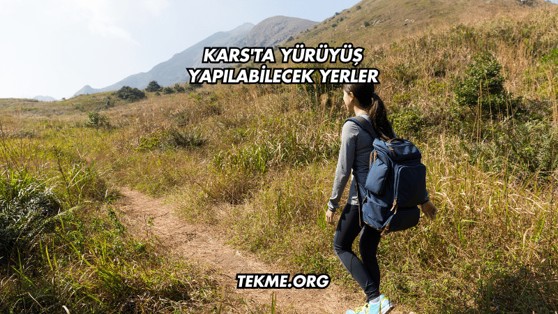 Kars'ta Yürüyüş Yapılabilecek Yerler