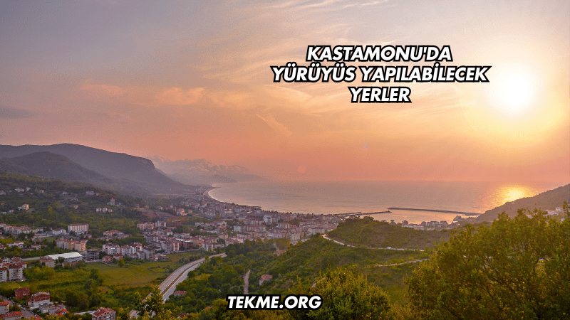 Kastamonu'da Yürüyüş Yapılabilecek Yerler