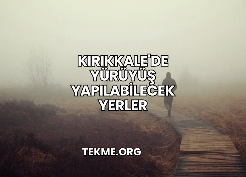 Kırıkkale'de Yürüyüş Yapılabilecek Yerler