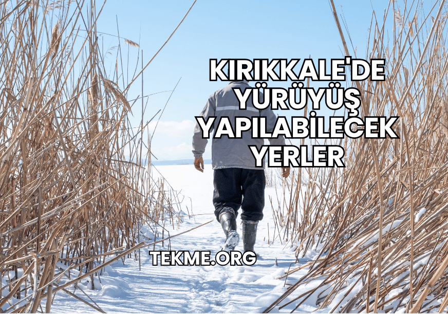 Kırıkkale'de Yürüyüş Yapılabilecek Yerler