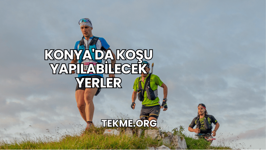 Konya'da Koşu Yapılabilecek Yerler