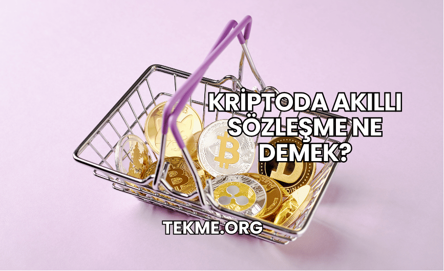 Kriptoda Akıllı Sözleşme Ne Demek?