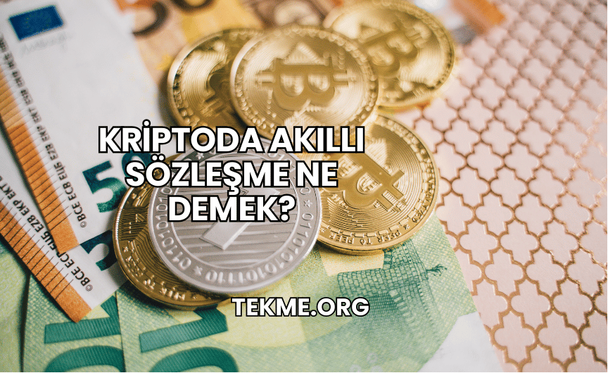 Kriptoda Akıllı Sözleşme Ne Demek?