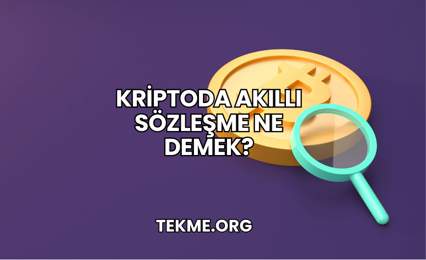 Kriptoda Akıllı Sözleşme Ne Demek?