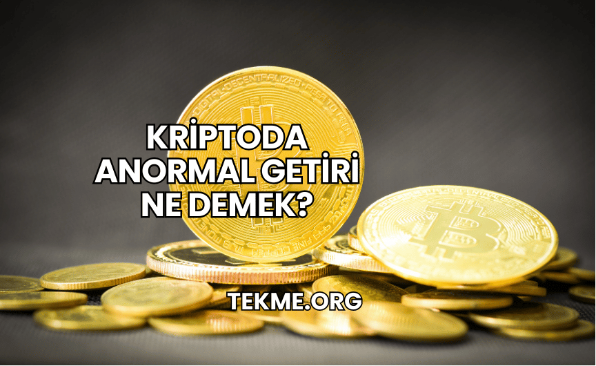 Kriptoda Anormal Getiri Ne Demek?