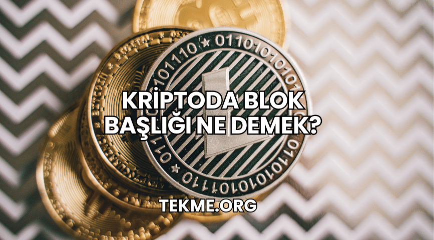 Kriptoda Blok Başlığı Ne Demek?