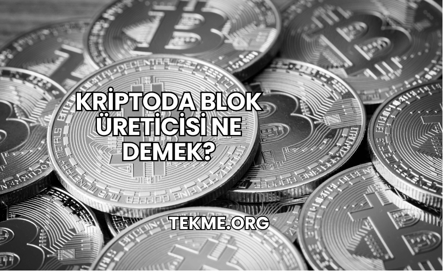 Kriptoda Blok Üreticisi Ne Demek?