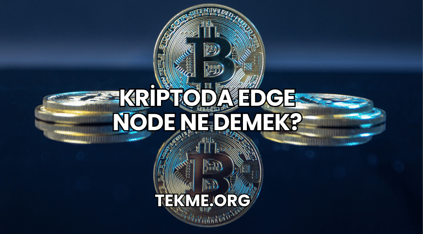 Kriptoda Edge Node Ne Demek?