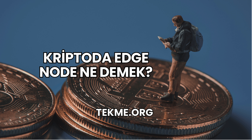 Kriptoda Edge Node Ne Demek?