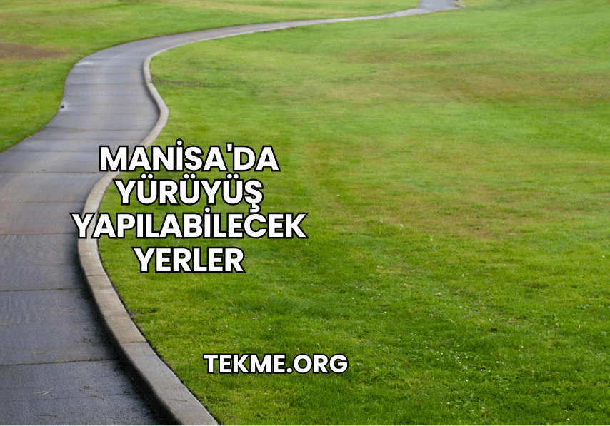 Manisa'da Yürüyüş Yapılabilecek Yerler