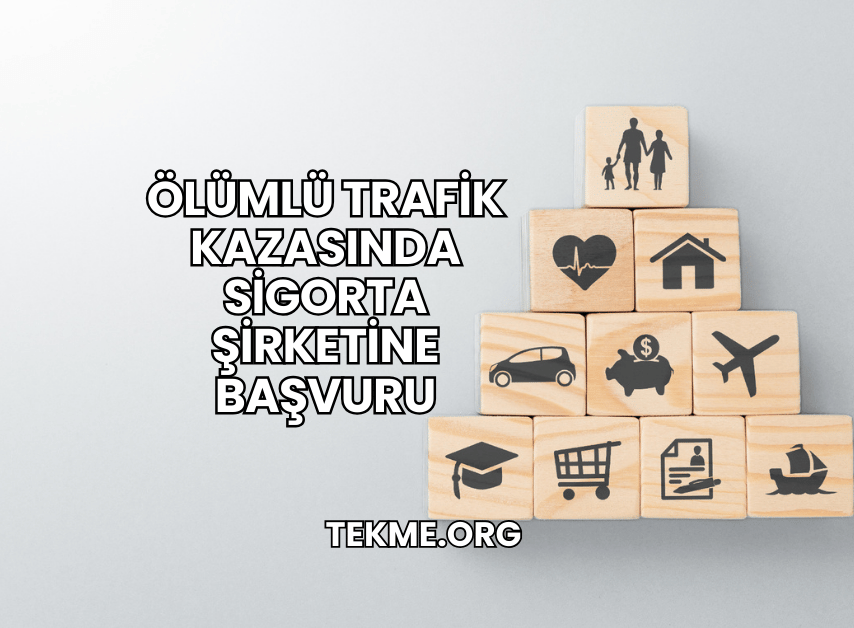 Ölümlü Trafik Kazasında Sigorta Şirketine Başvuru