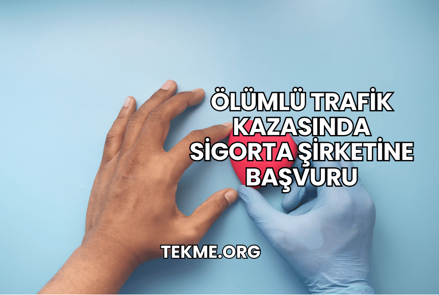 Ölümlü Trafik Kazasında Sigorta Şirketine Başvuru