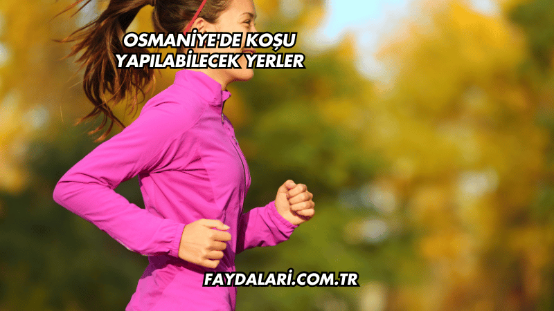 Osmaniye'de Koşu Yapılabilecek Yerler