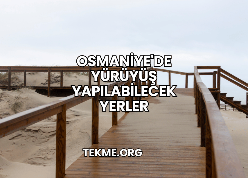 Osmaniye'de Yürüyüş Yapılabilecek Yerler