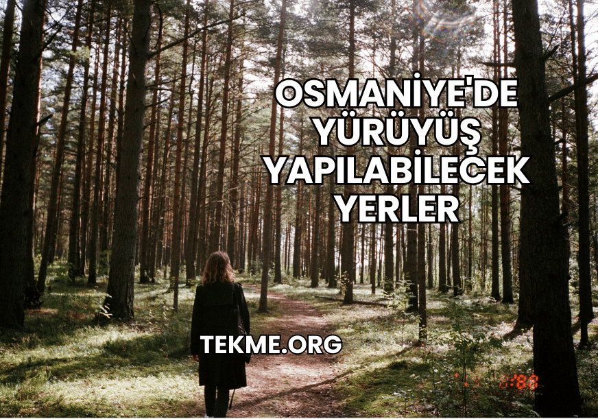 Osmaniye'de Yürüyüş Yapılabilecek Yerler