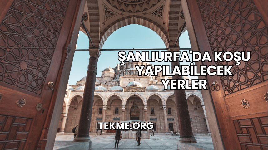 Şanlıurfa'da Koşu Yapılabilecek Yerler