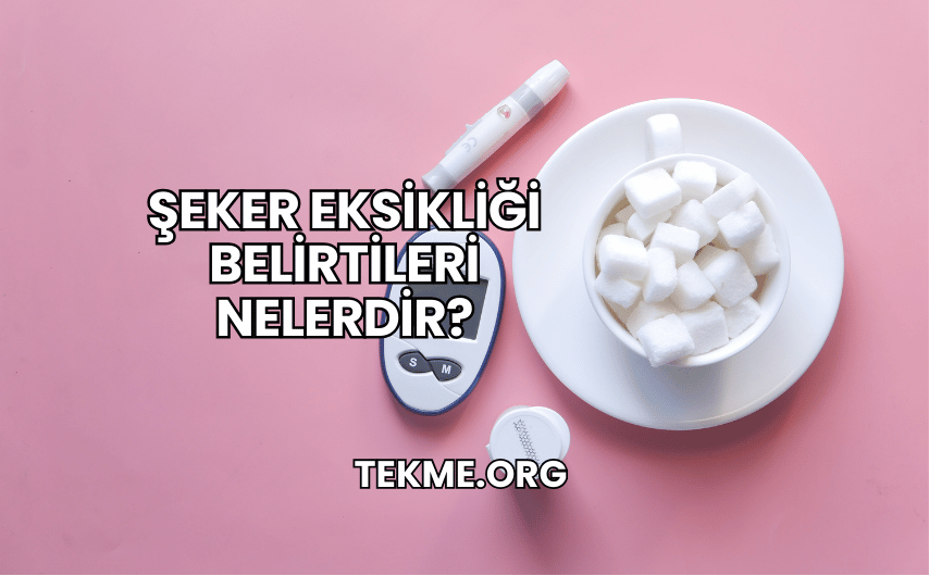 Şeker Eksikliği Belirtileri Nelerdir?