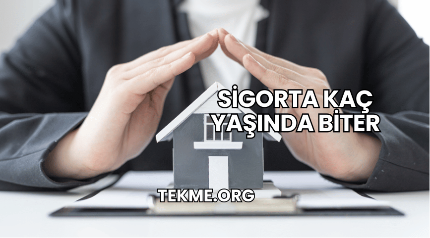 Sigorta Kaç Yaşında Biter