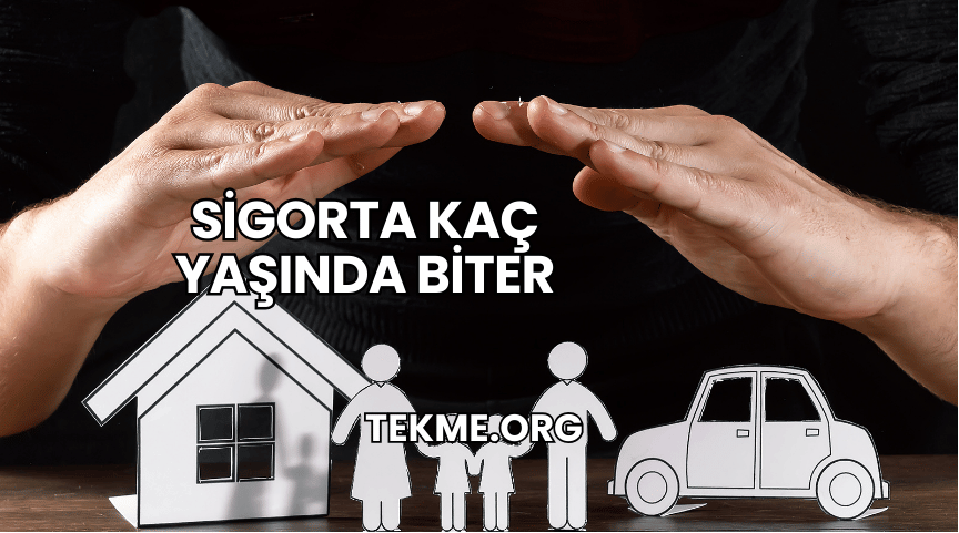 Sigorta Kaç Yaşında Biter