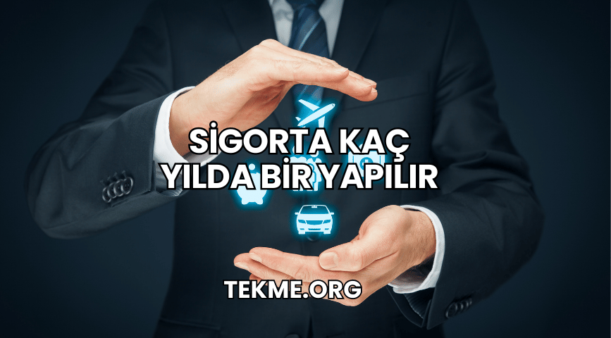 Sigorta Kaç Yılda Bir Yapılır