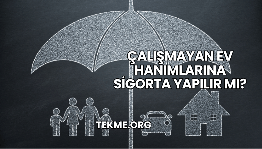 Çalışmayan Ev Hanımlarına Sigorta Yapılır mı?