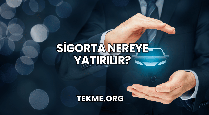 Sigorta Nereye Yatırılır?