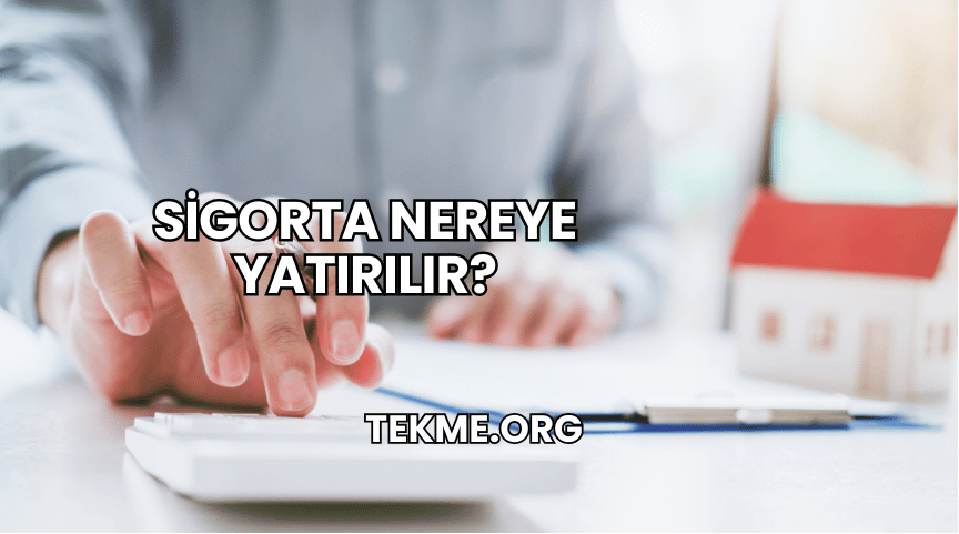 Sigorta Nereye Yatırılır?