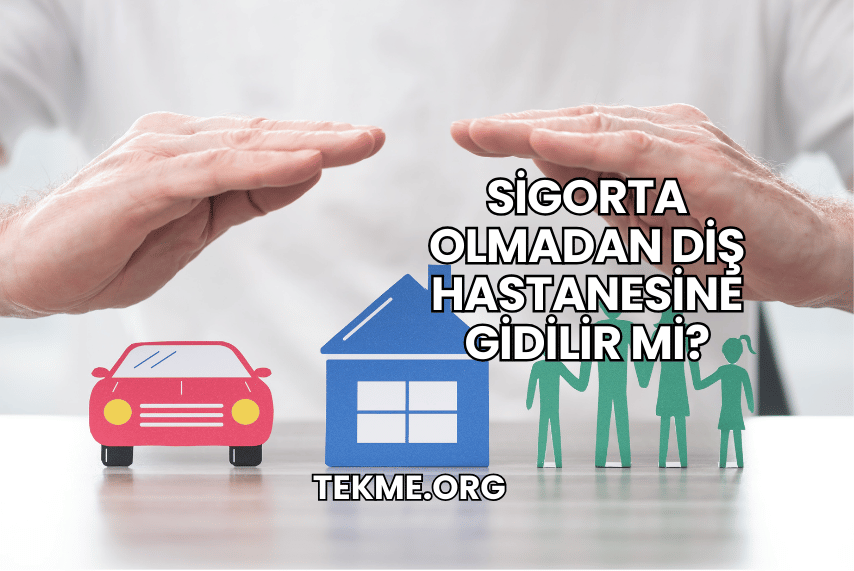 Sigorta Olmadan Diş Hastanesine Gidilir mi?