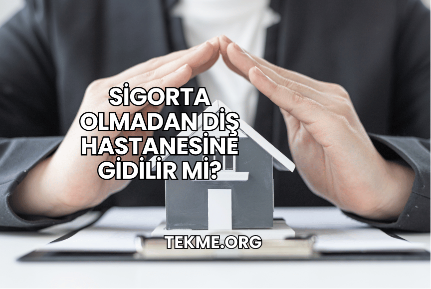 Sigorta Olmadan Diş Hastanesine Gidilir mi?