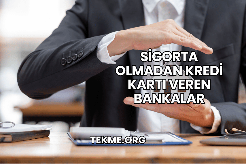 Sigorta Olmadan Kredi Kartı Veren Bankalar