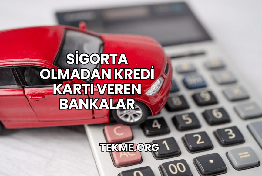 Sigorta Olmadan Kredi Kartı Veren Bankalar