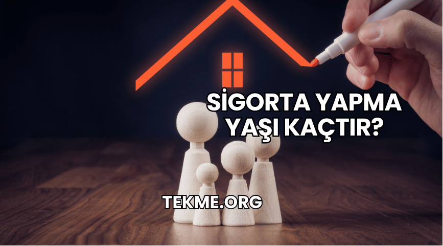 Sigorta Yapma Yaşı Kaçtır?