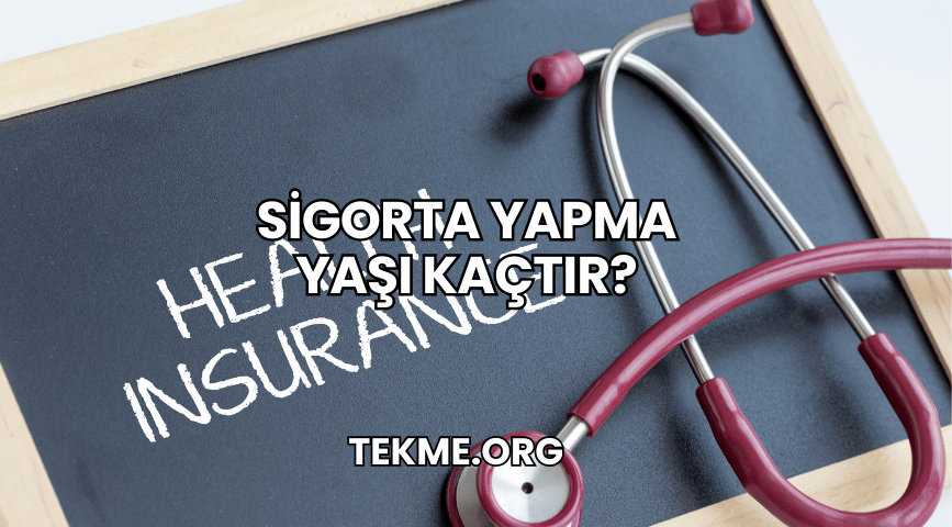 Sigorta Yapma Yaşı Kaçtır?