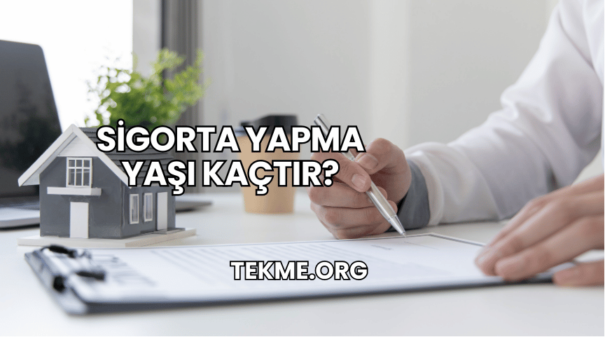 Sigorta Yapma Yaşı Kaçtır?