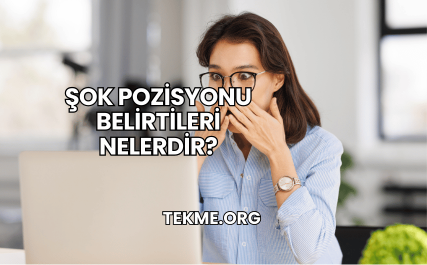 Şok Pozisyonu Belirtileri Nelerdir?