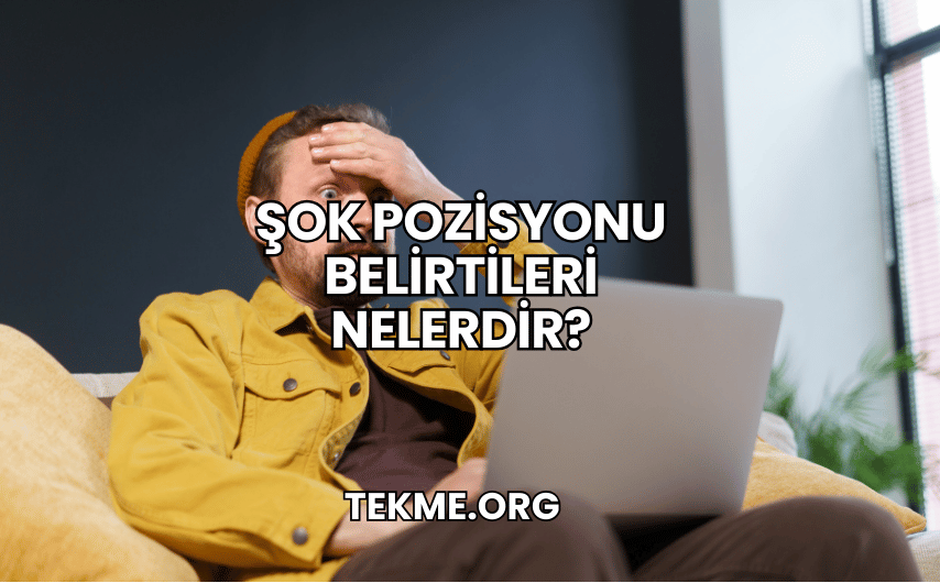 Şok Pozisyonu Belirtileri Nelerdir?