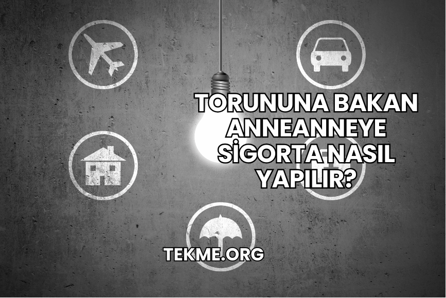 Torununa Bakan Anneanneye Sigorta Nasıl Yapılır?