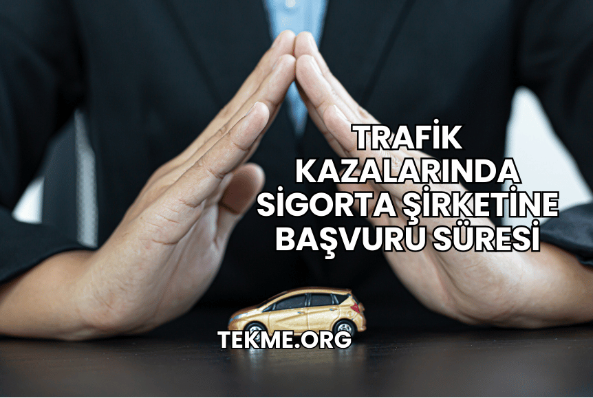 Trafik Kazalarında Sigorta Şirketine Başvuru Süresi