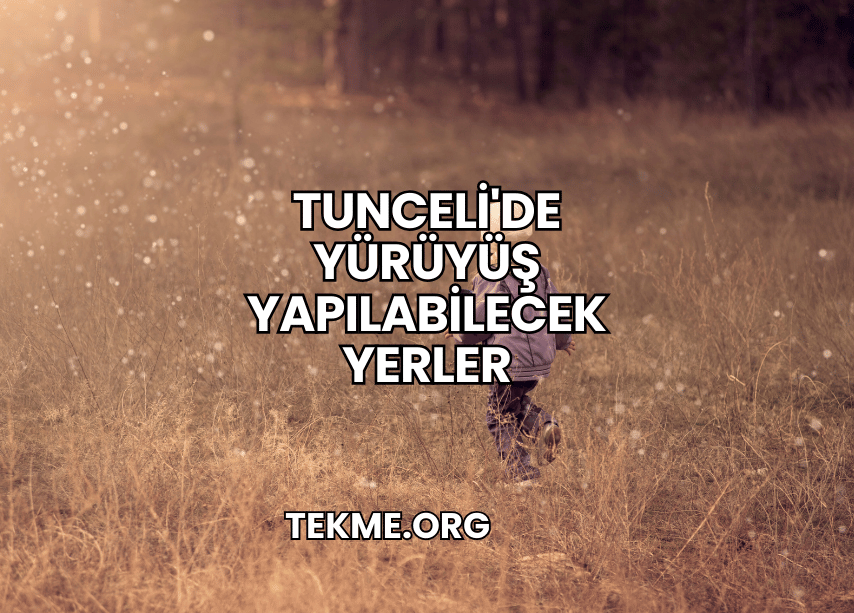 Tunceli'de Yürüyüş Yapılabilecek Yerler