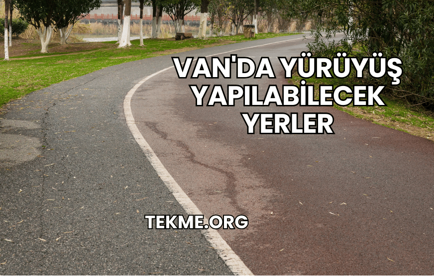 Van'da Yürüyüş Yapılabilecek Yerler