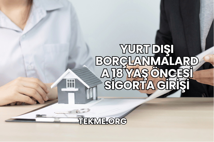 Yurt Dışı Borçlanmalarda 18 Yaş Öncesi Sigorta Girişi