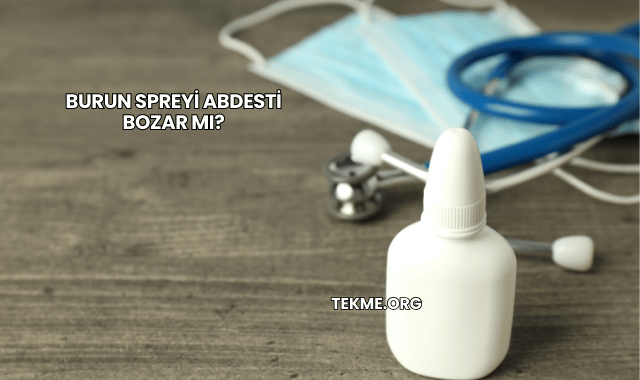 Burun Spreyi Abdesti Bozar mı?