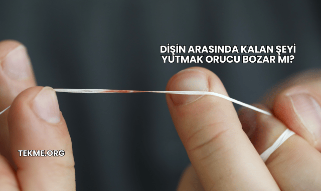 Dişin Arasında Kalan Şeyi Yutmak Orucu Bozar mı?