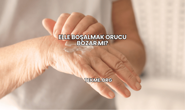 Elle Boşalmak Orucu Bozar mı?