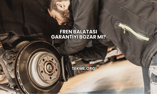 Fren Balatası Garantiyi Bozar mı?