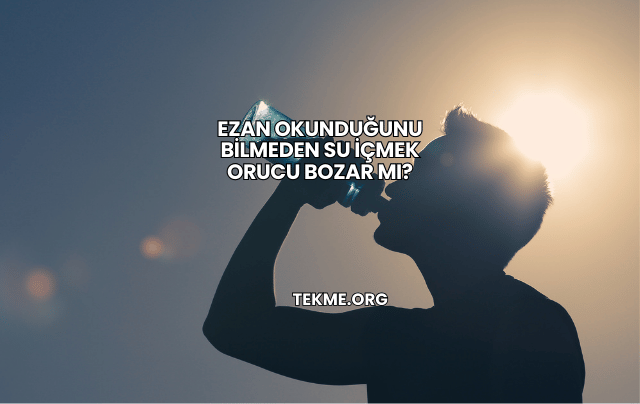 Ezan Okunduğunu Bilmeden Su İçmek Orucu Bozar mı?