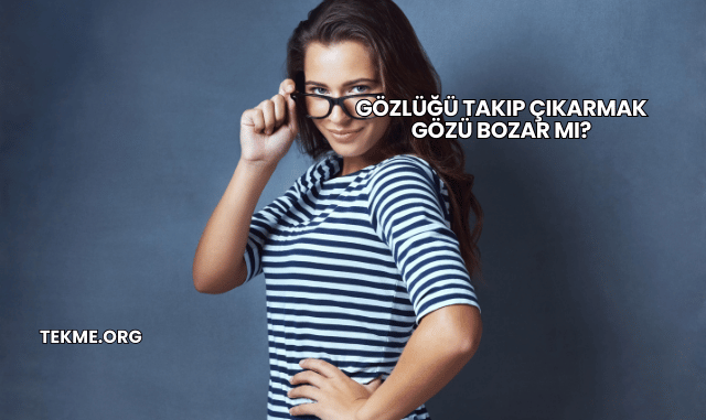 Gözlüğü Takıp Çıkarmak Gözü Bozar mı?