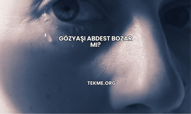 Gözyaşı Abdest Bozar mı?