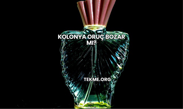 Kolonya Oruç Bozar mı?