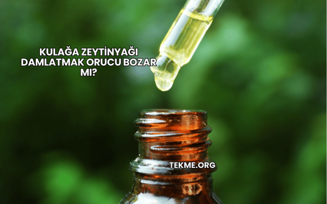 Kulağa Zeytinyağı Damlatmak Orucu Bozar mı?